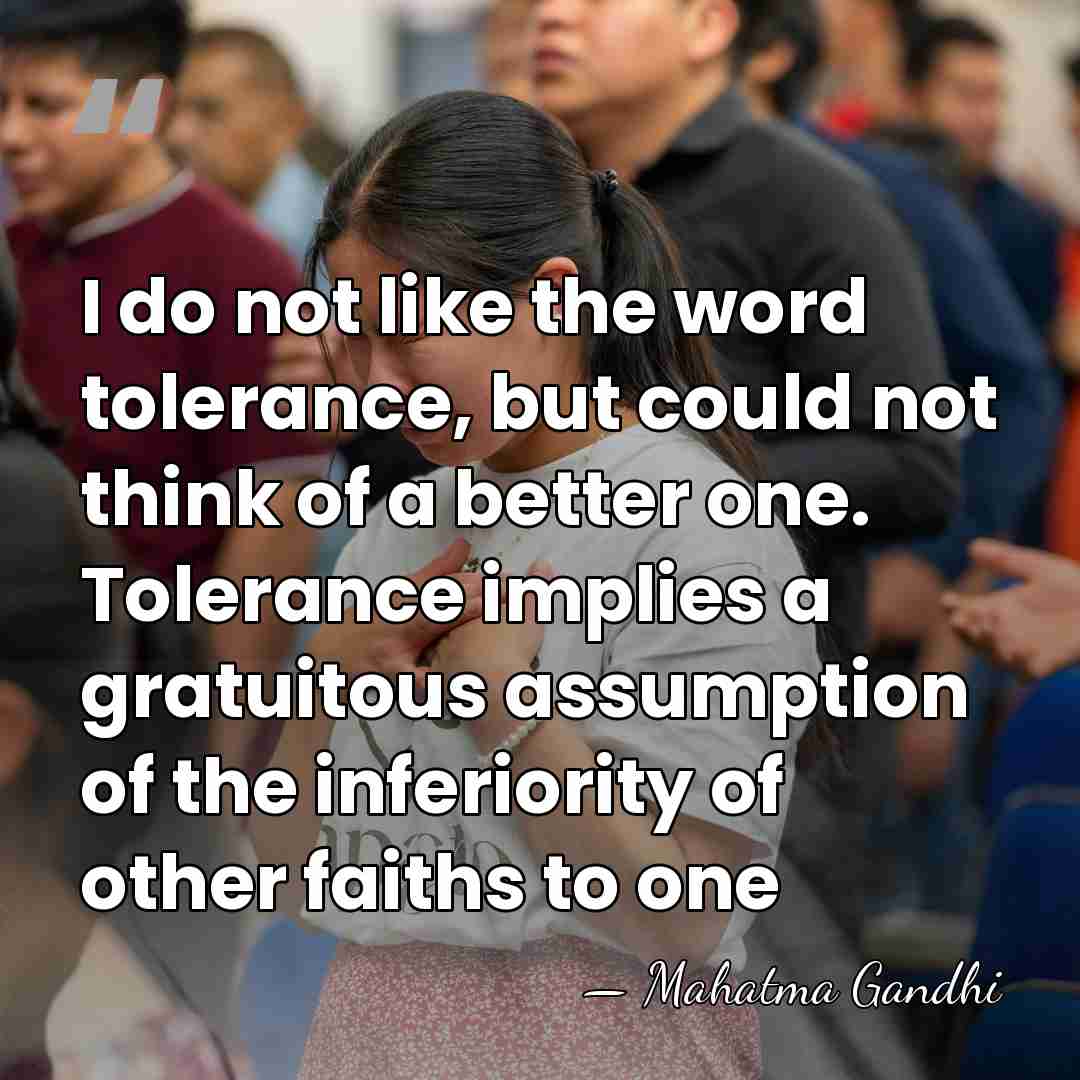 I do not like the word tolerance, but could not think of&hellip; - Mahatma Gandhi