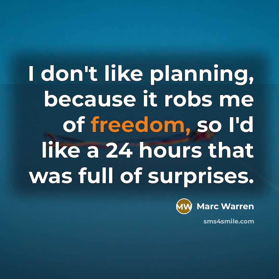 “I don't like planning, because it robs me of freedom, so I'd like a 24 hours that was full of surprises.” quote by Marc Warren