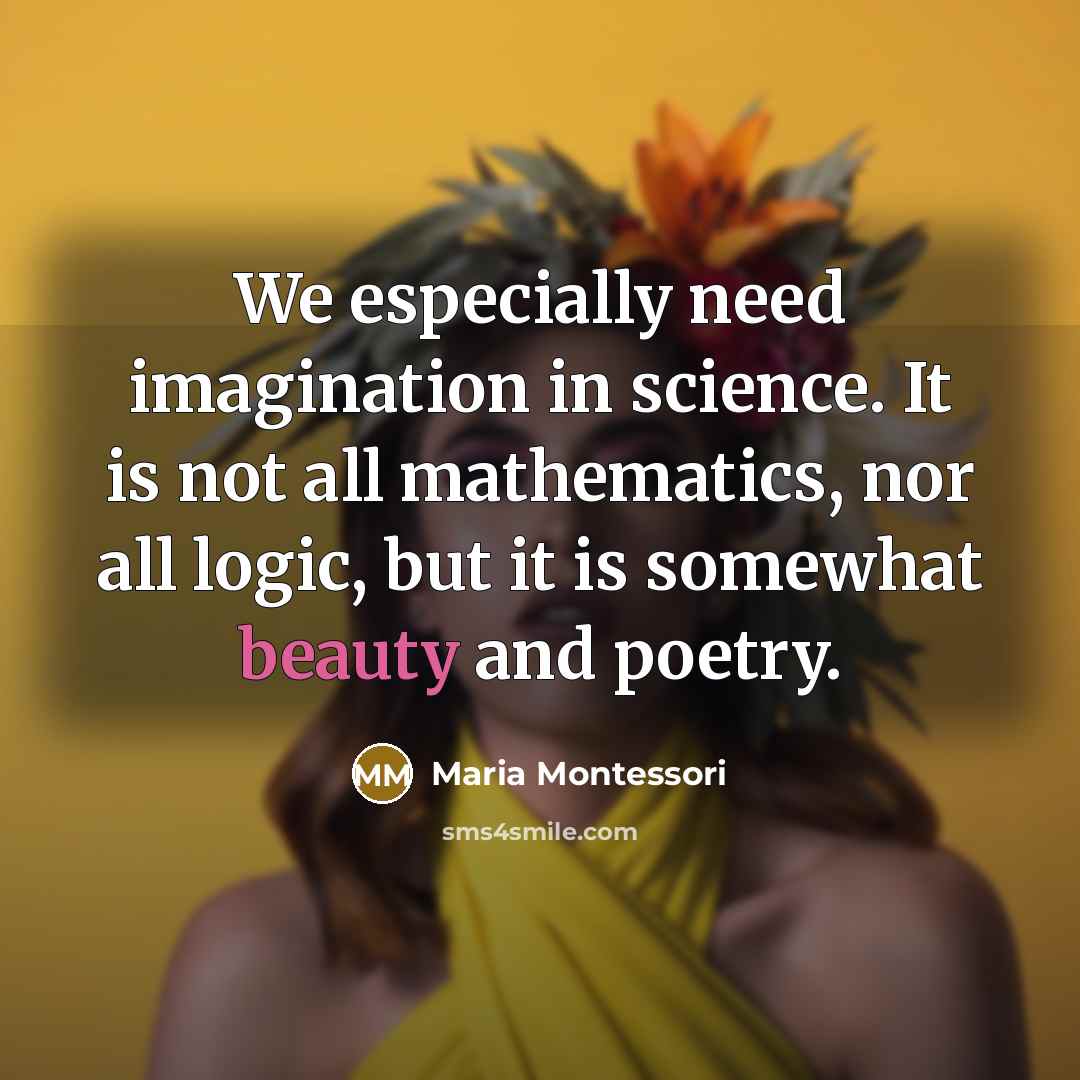 “We especially need imagination in science. It is not all…” quote by Maria Montessori