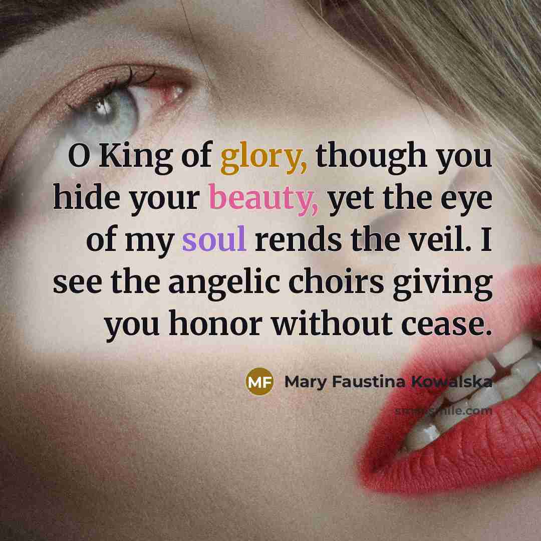 “O King of glory, though you hide your beauty, yet…” quote by Mary Faustina Kowalska