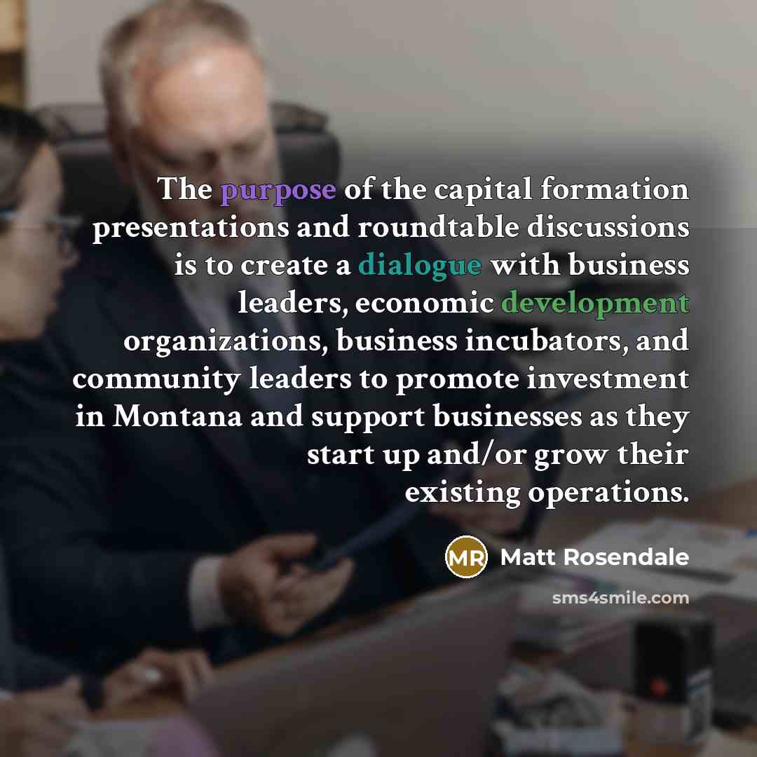 “The purpose of the capital formation presentations and roundtable discussions…” quote by Matt Rosendale
