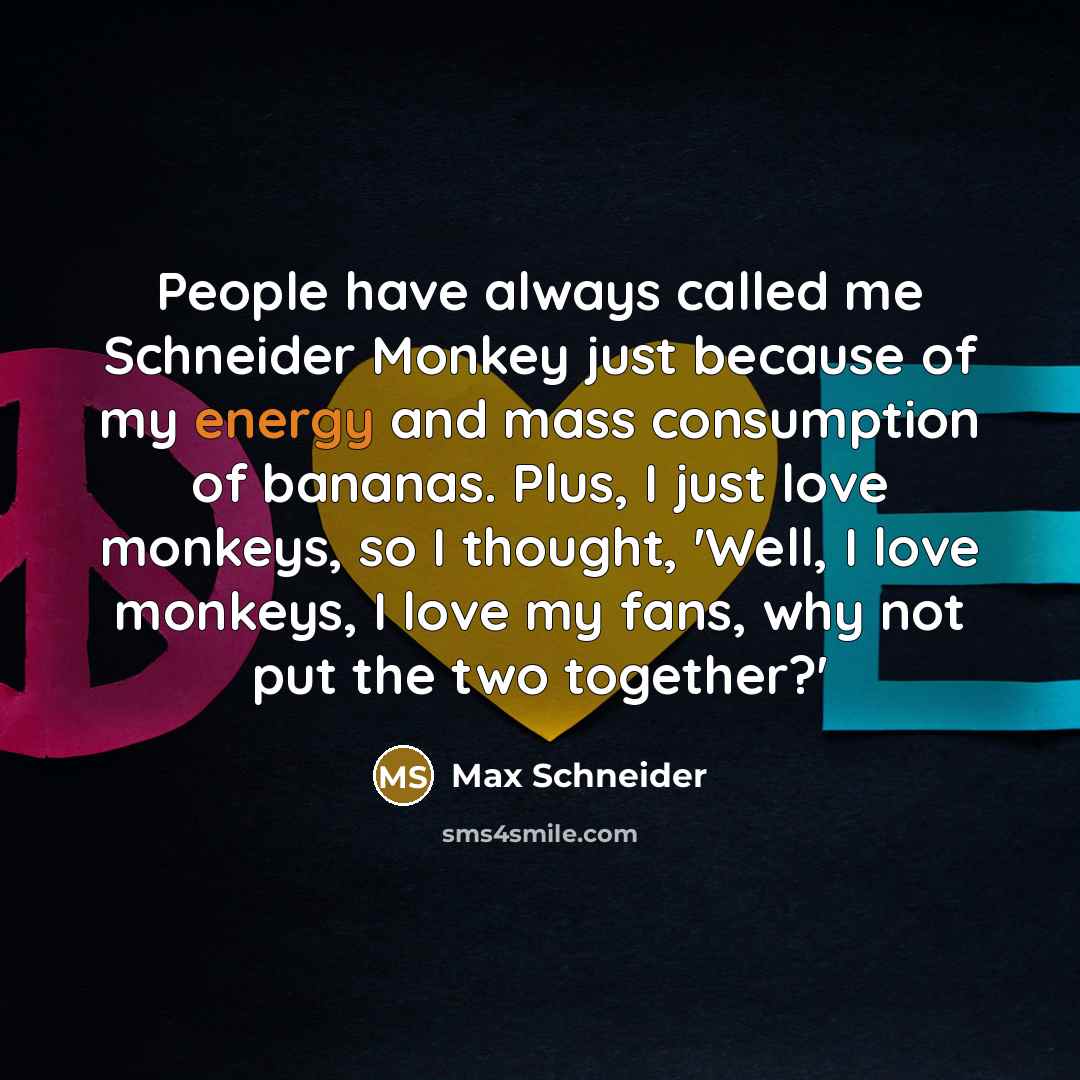 “People have always called me Schneider Monkey just because of…” quote by Max Schneider