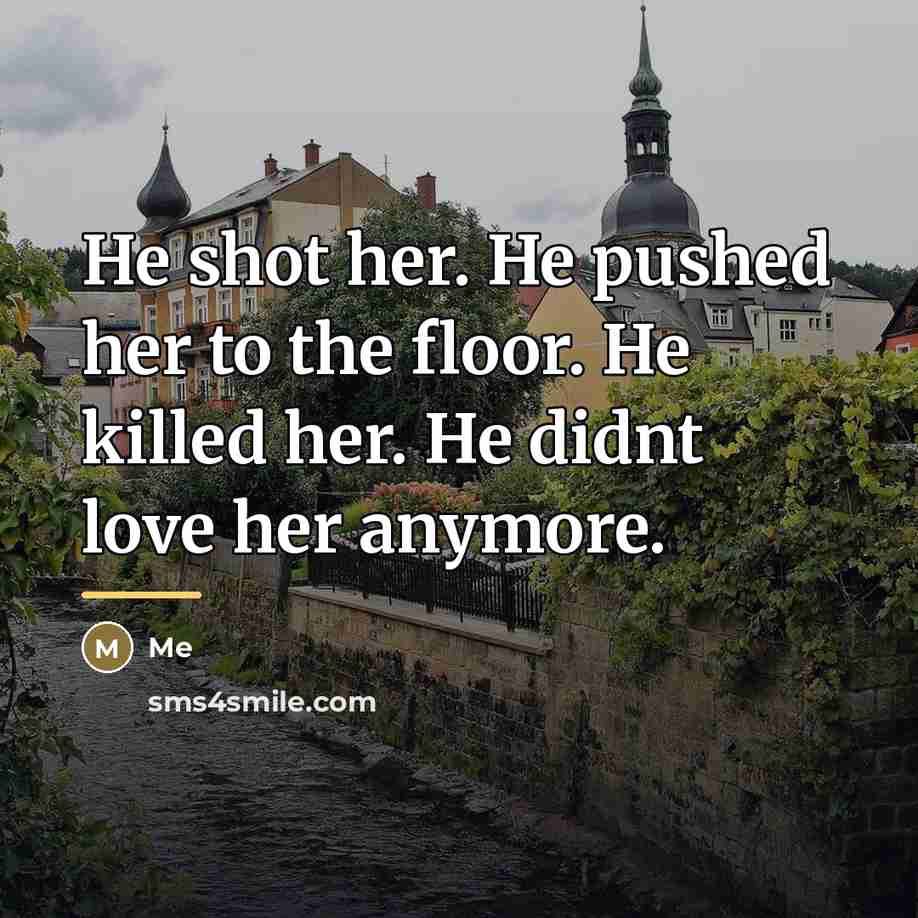 “He shot her. He pushed her to the floor. He…” quote by Me