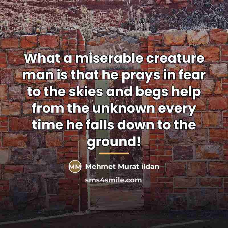 “What a miserable creature man is that he prays in…” quote by Mehmet Murat Ildan