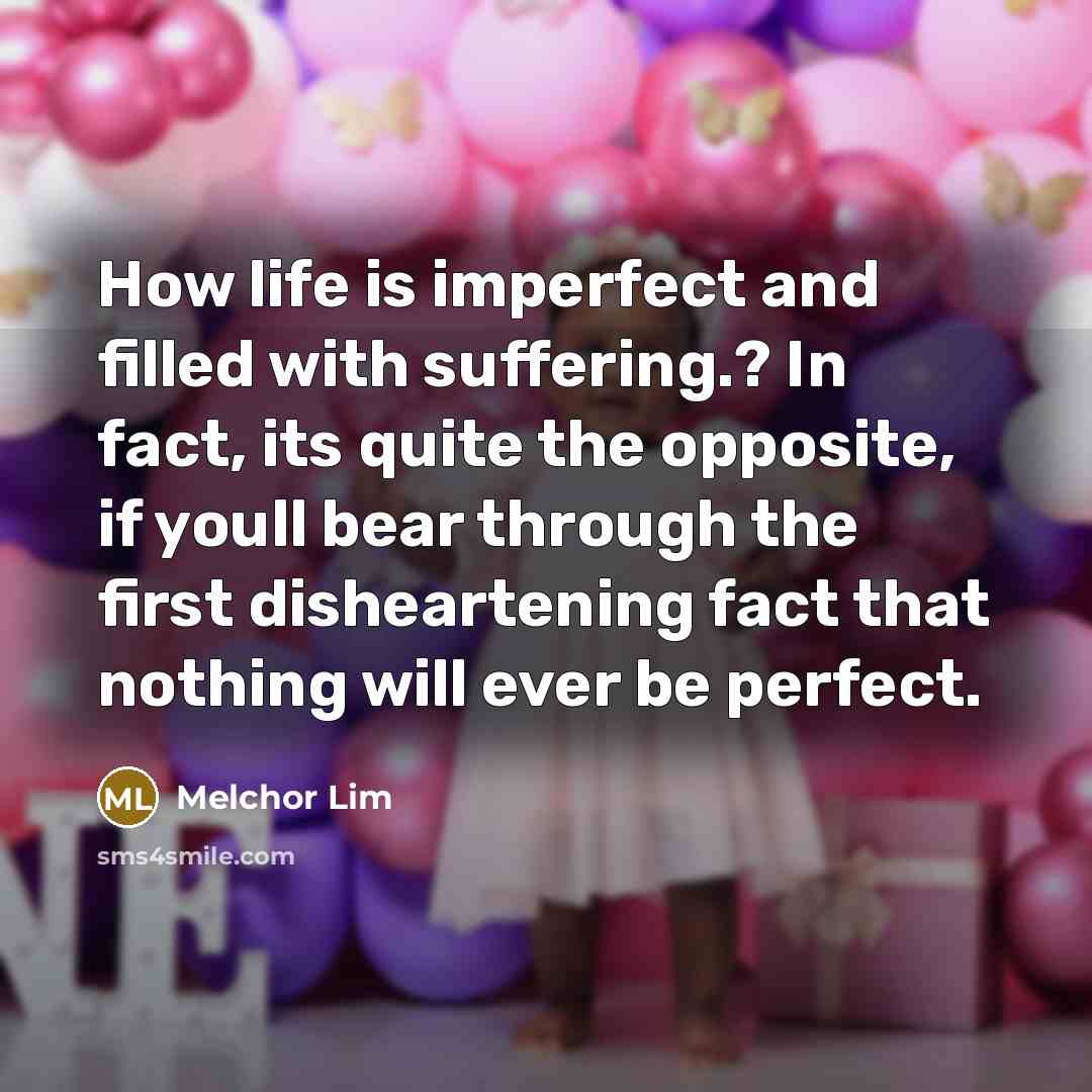“How life is imperfect and filled with suffering.? In fact,…” quote by Melchor Lim