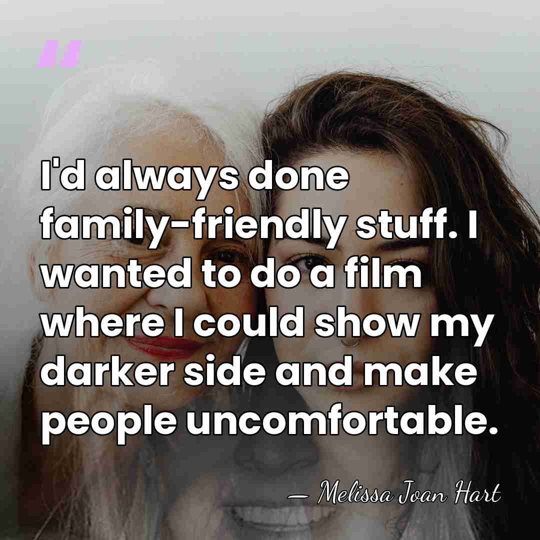 I'd always done family-friendly stuff. I wanted to do a film where&hellip; - Melissa Joan Hart