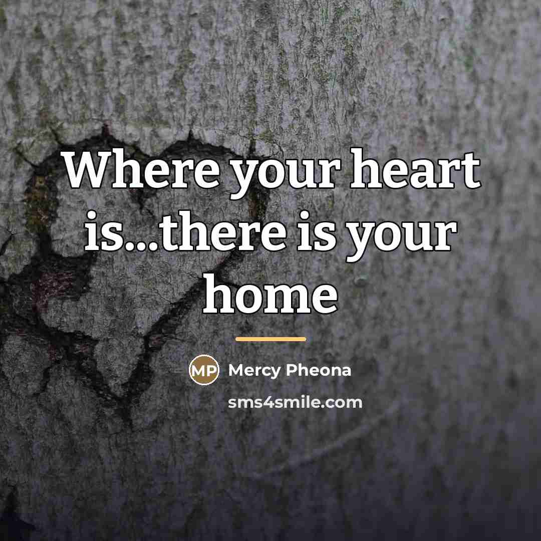 “Where your heart is...there is your home…” quote by Mercy Pheona