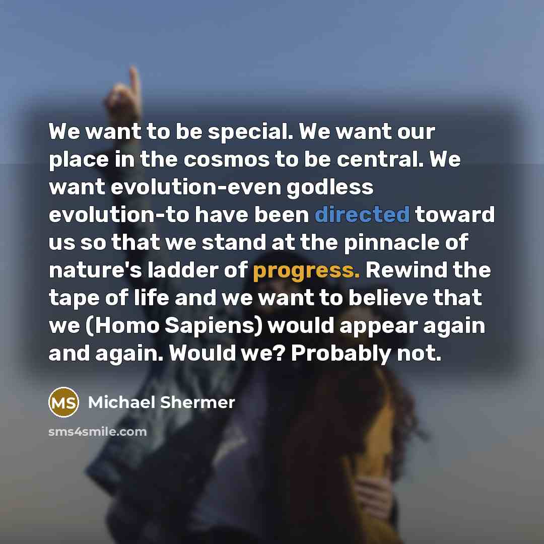 “We want to be special. We want our place in…” quote by Michael Shermer