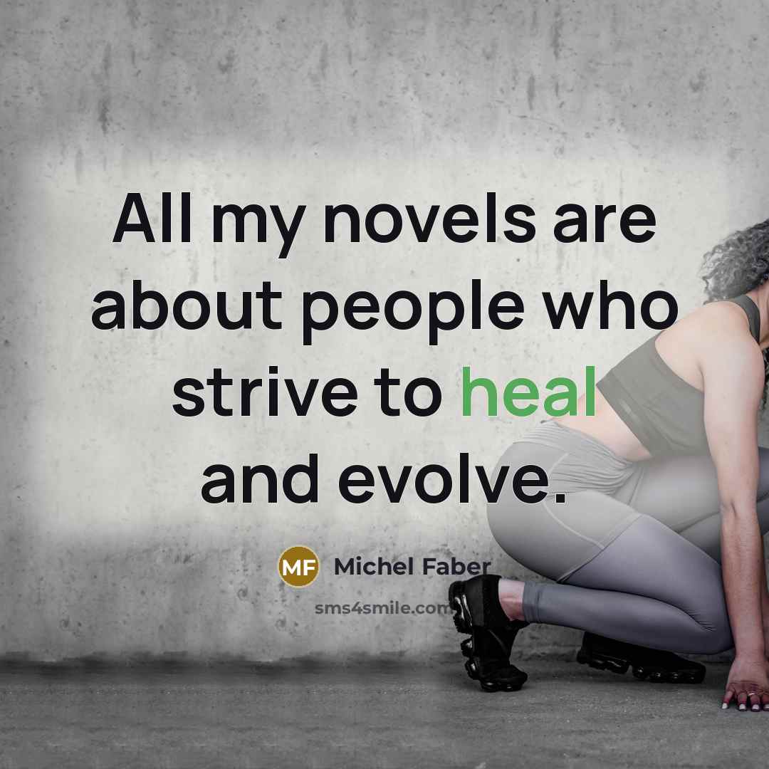 “All my novels are about people who strive to heal…” quote by Michel Faber