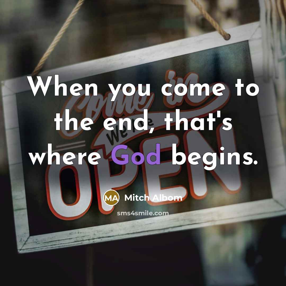 “When you come to the end, that's where God begins.…” quote by Mitch Albom