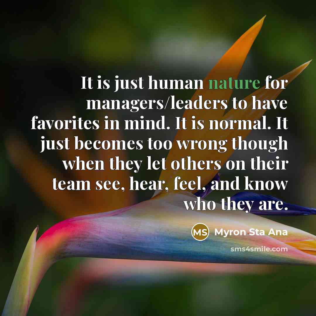 “It is just human nature for managers/leaders to have favorites…” quote by Myron Sta Ana