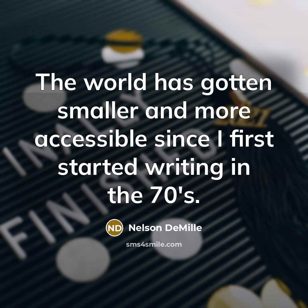 “The world has gotten smaller and more accessible since I…” quote by Nelson DeMille