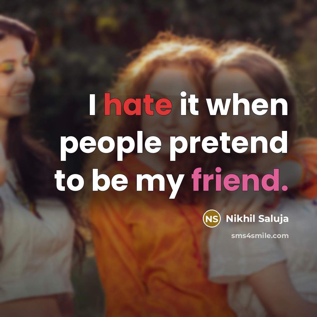 “I hate it when people pretend to be my friend.…” quote by Nikhil Saluja