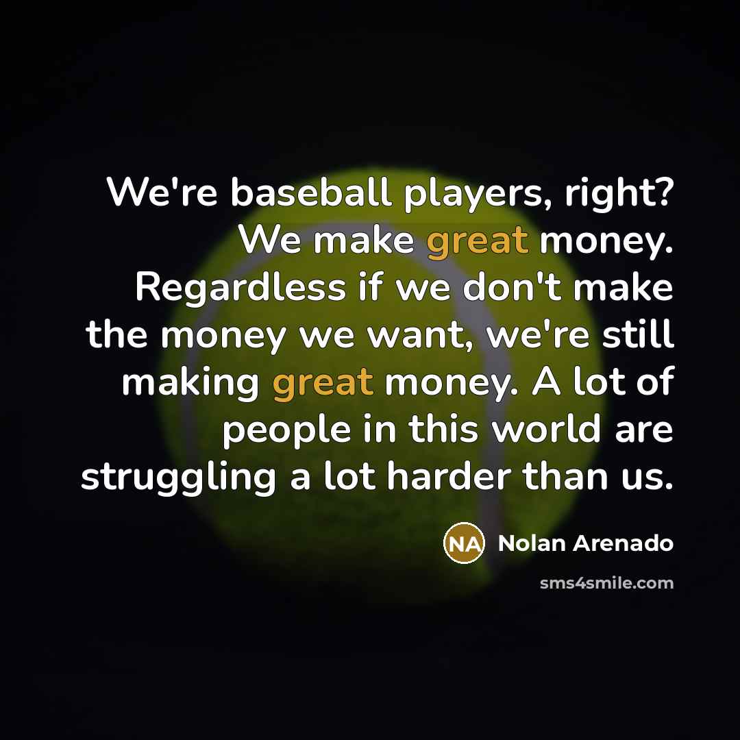 “We're baseball players, right? We make great money. Regardless if…” quote by Nolan Arenado