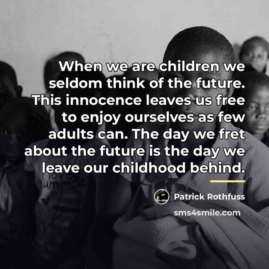 “When we are children we seldom think of the future.…” quote by Patrick Rothfuss
