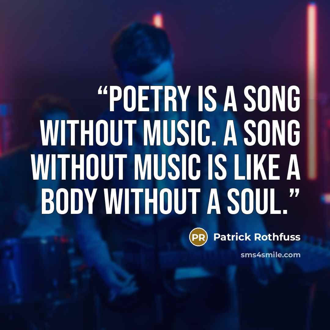 “Poetry is a song without music. A song without music is like a body without a soul.” quote by Patrick Rothfuss