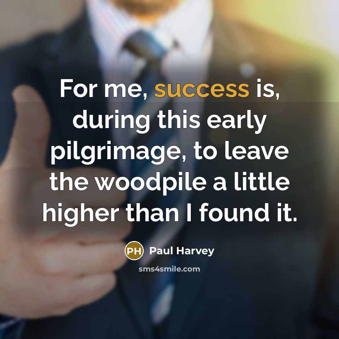 “For me, success is, during this early pilgrimage, to leave…” quote by Paul Harvey