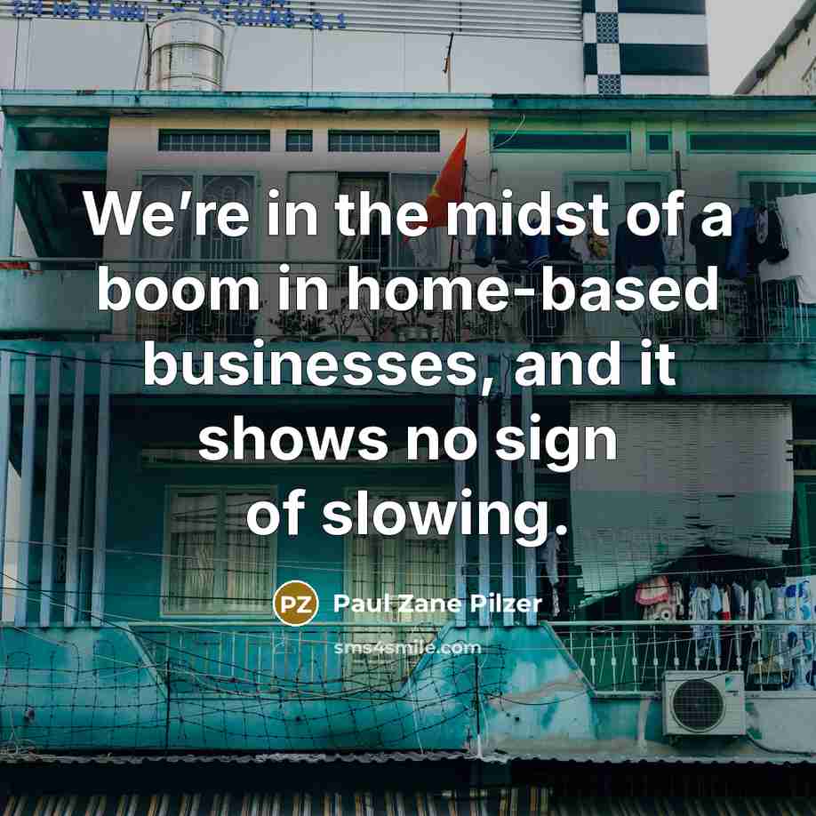 “We’re in the midst of a boom in home-based businesses, and it shows no sign of slowing.” quote by Paul Zane Pilzer