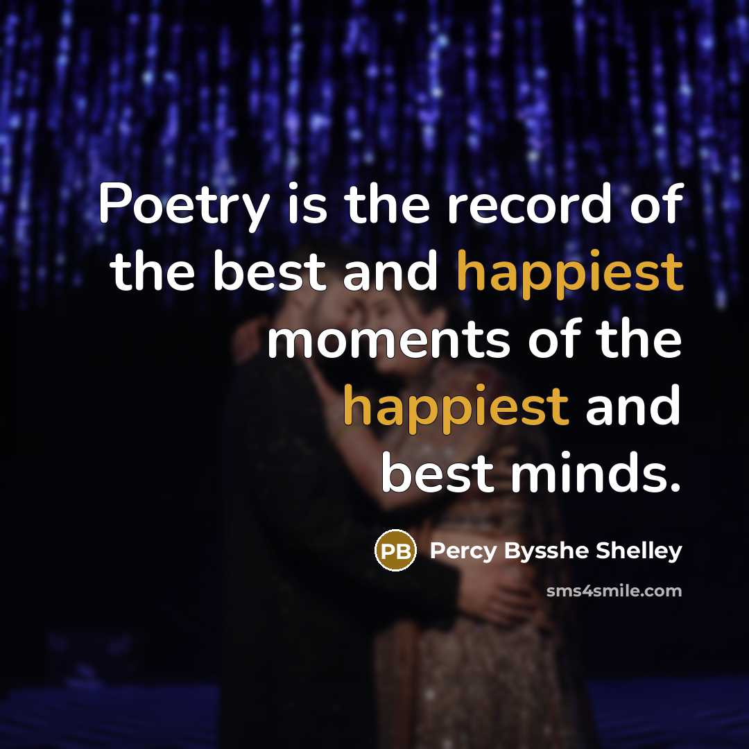 “Poetry is the record of the best and happiest moments of the happiest and best minds.” quote by Percy Bysshe Shelley