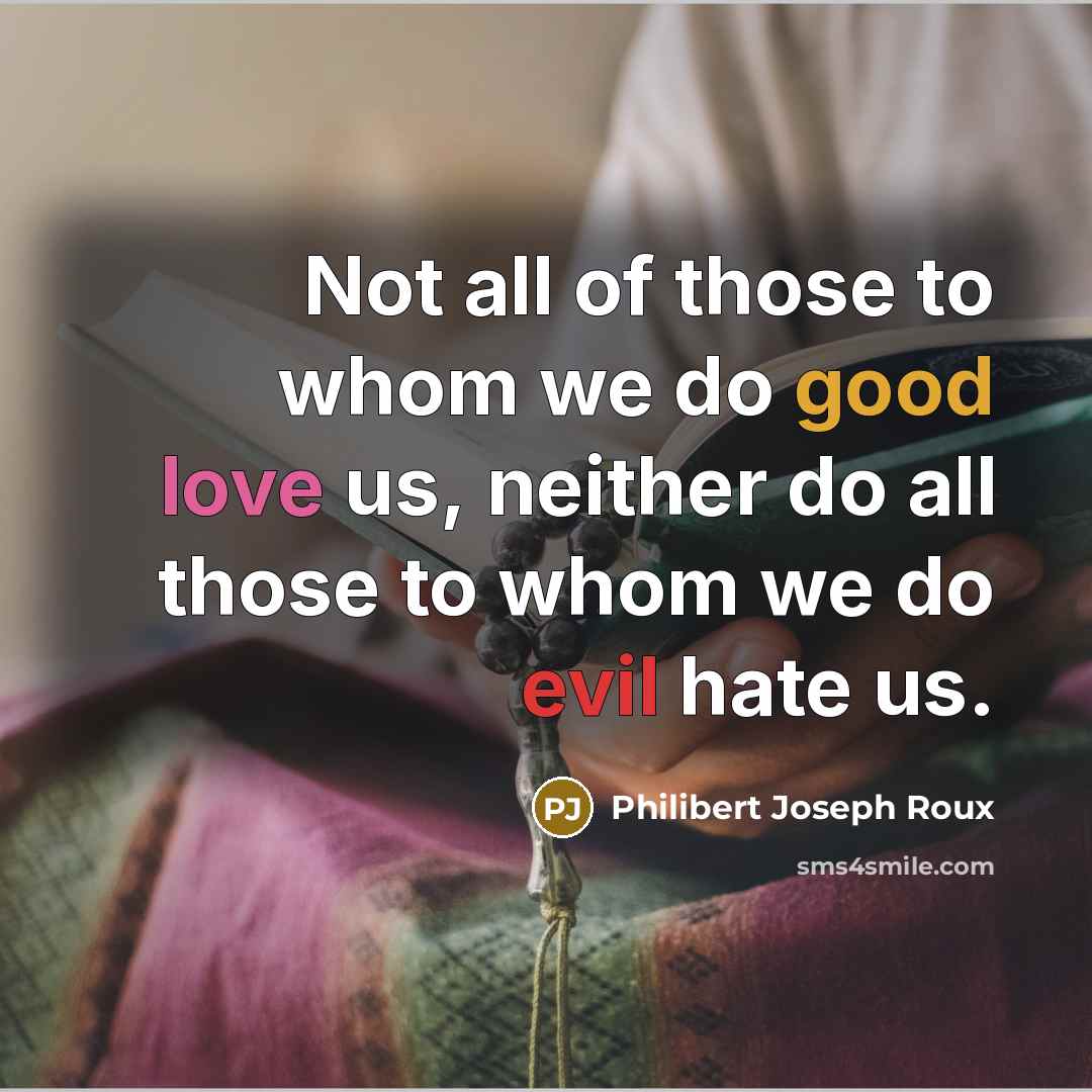 “Not all of those to whom we do good love…” quote by Philibert Joseph Roux