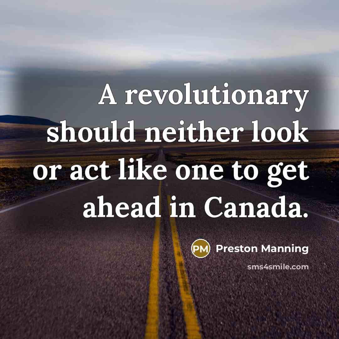 “A revolutionary should neither look or act like one to…” quote by Preston Manning