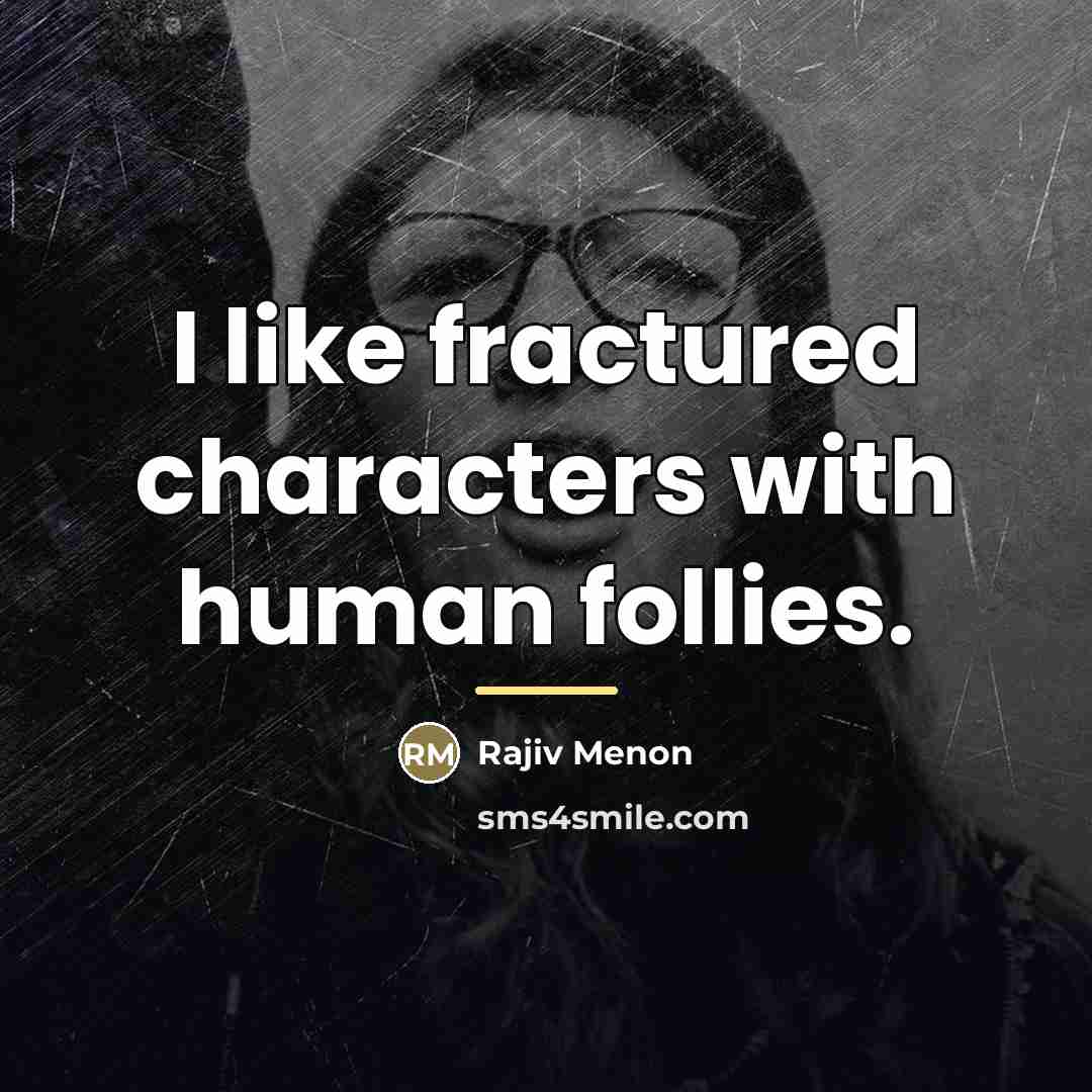 “I like fractured characters with human follies.…” quote by Rajiv Menon