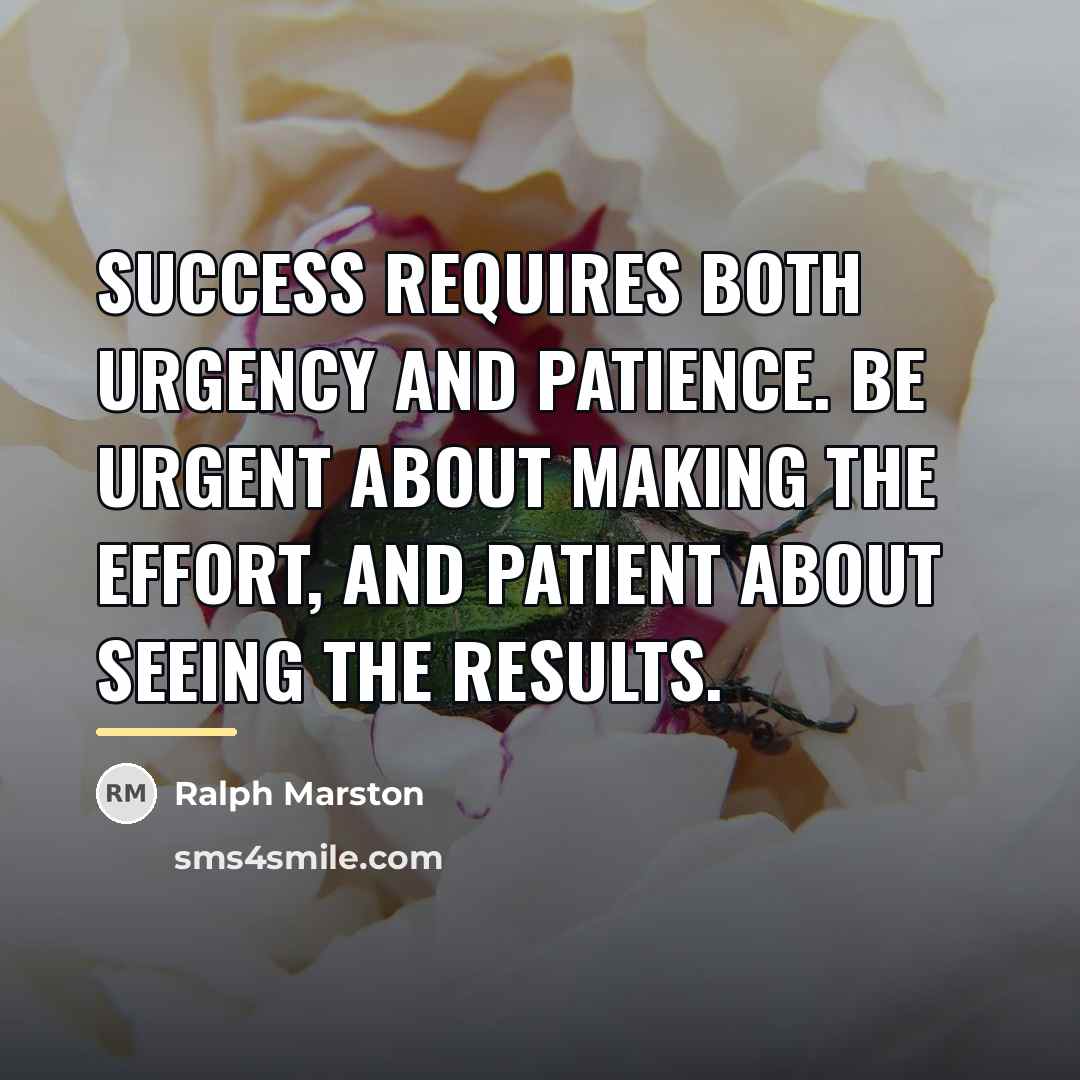 “Success requires both urgency and patience. Be urgent about making…” quote by Ralph Marston