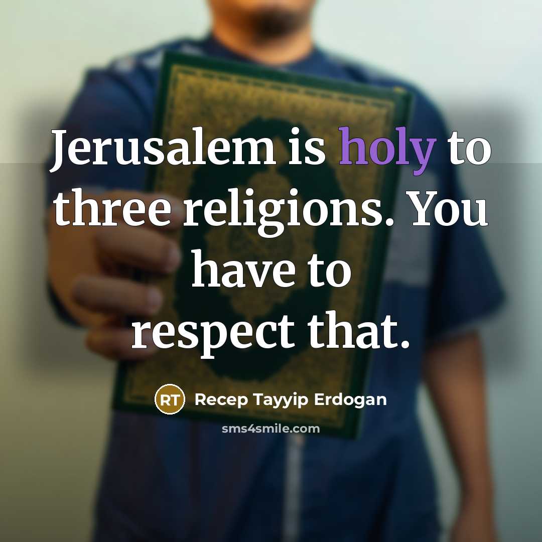 “Jerusalem is holy to three religions. You have to respect…” quote by Recep Tayyip Erdogan