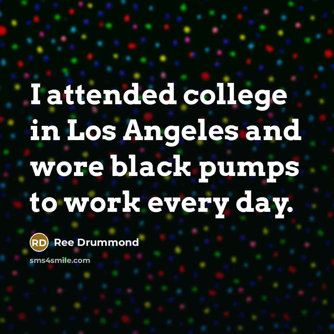 “I attended college in Los Angeles and wore black pumps…” quote by Ree Drummond