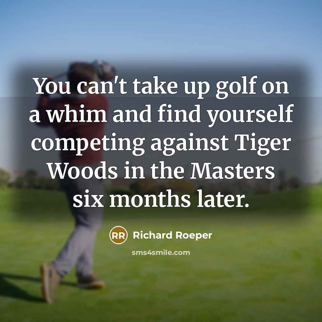 “You can't take up golf on a whim and find…” quote by Richard Roeper