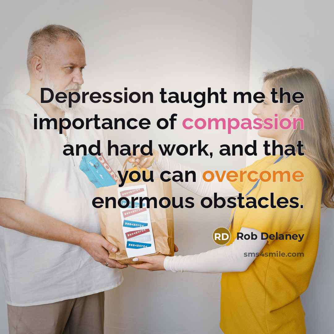 “Depression taught me the importance of compassion and hard work,…” quote by Rob Delaney