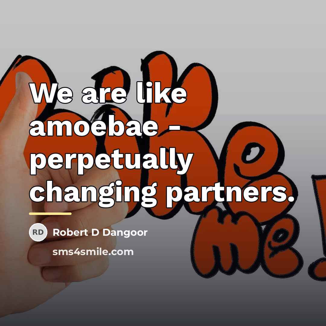 “We are like amoebae - perpetually changing partners.…” quote by Robert D Dangoor