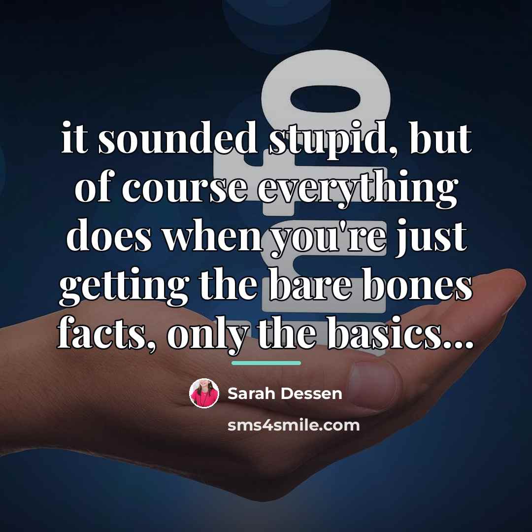 “it sounded stupid, but of course everything does when you're…” quote by Sarah Dessen