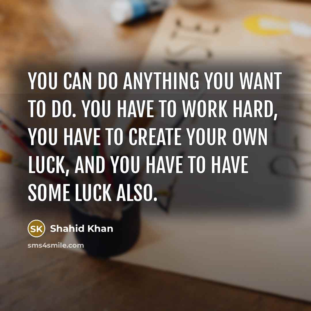 “You can do anything you want to do. You have…” quote by Shahid Khan