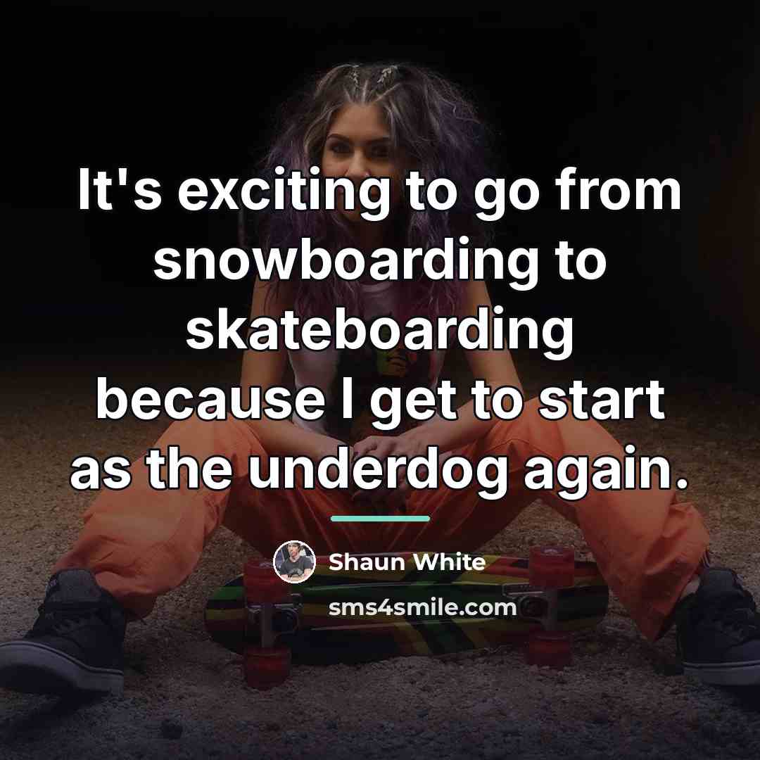 “It's exciting to go from snowboarding to skateboarding because I…” quote by Shaun White