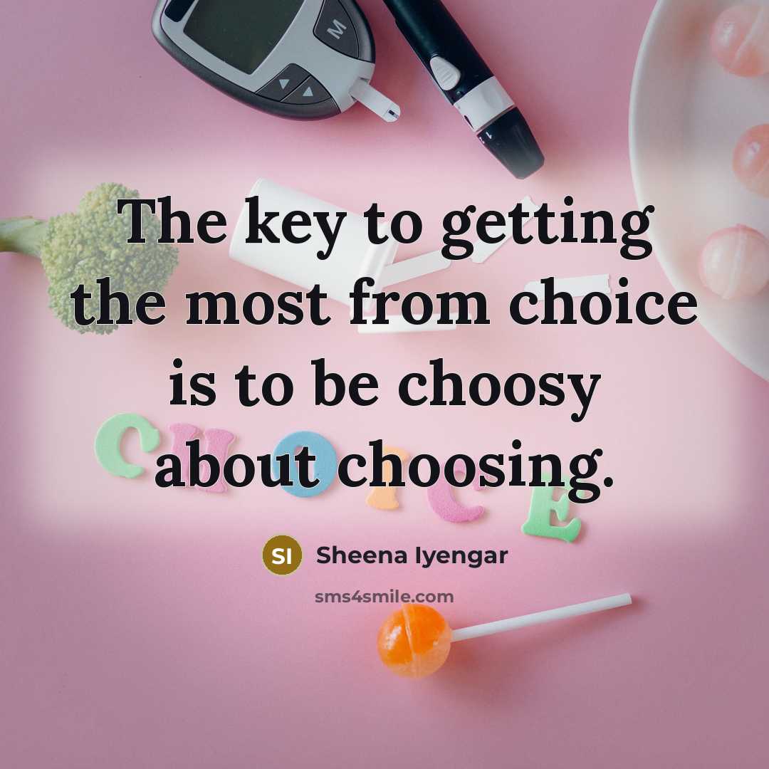 “The key to getting the most from choice is to…” quote by Sheena Iyengar