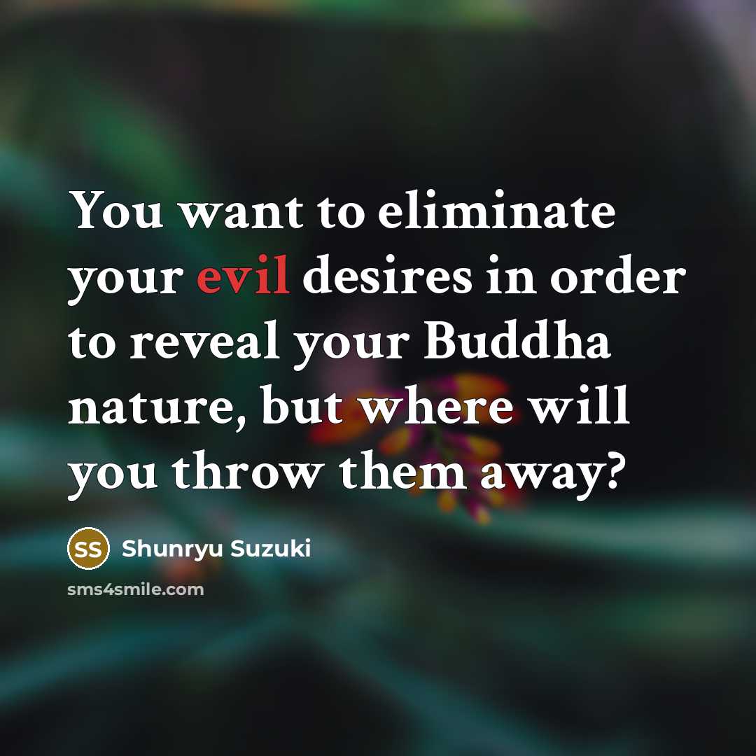 “You want to eliminate your evil desires in order to…” quote by Shunryu Suzuki