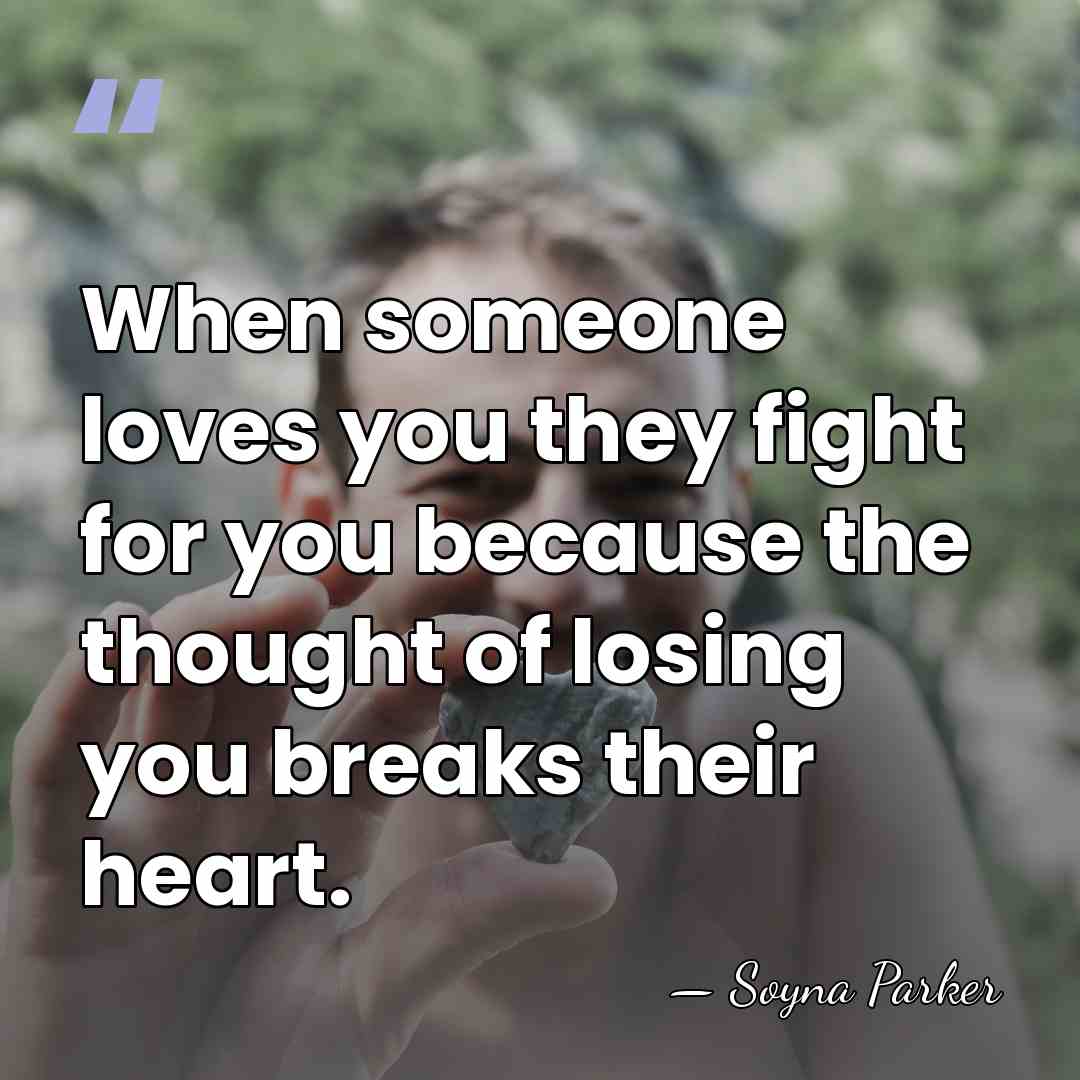 When someone loves you they fight for you because the thought of&hellip; - Soyna Parker