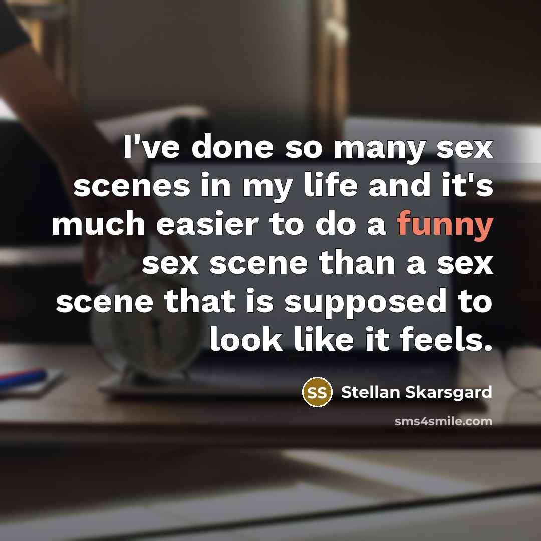 “I've done so many sex scenes in my life and…” quote by Stellan Skarsgard