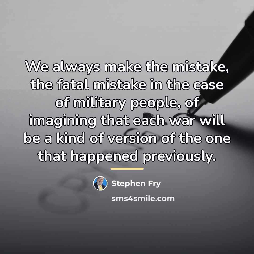 “We always make the mistake, the fatal mistake in the…” quote by Stephen Fry