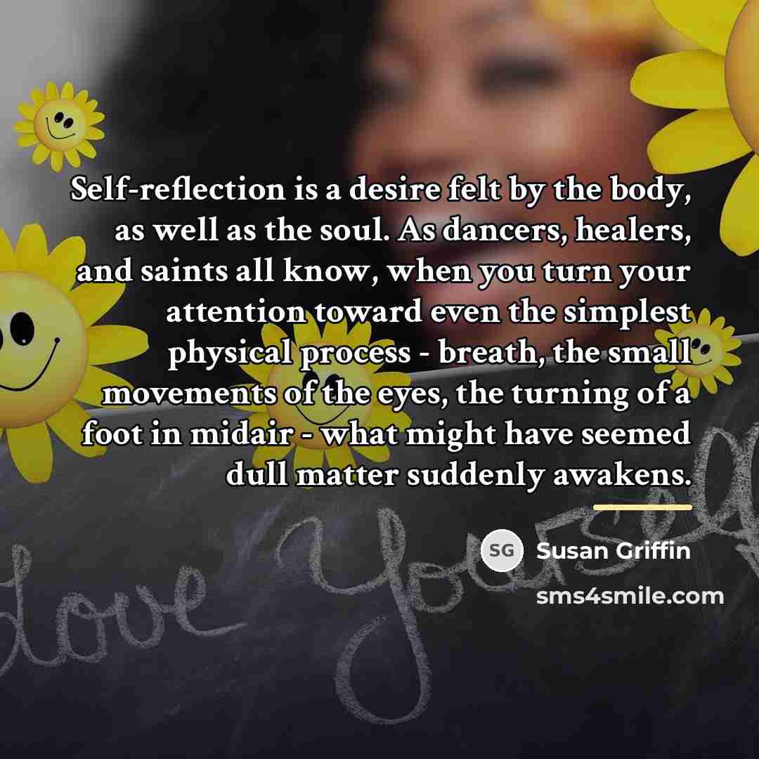 “Self-reflection is a desire felt by the body, as well…” quote by Susan Griffin