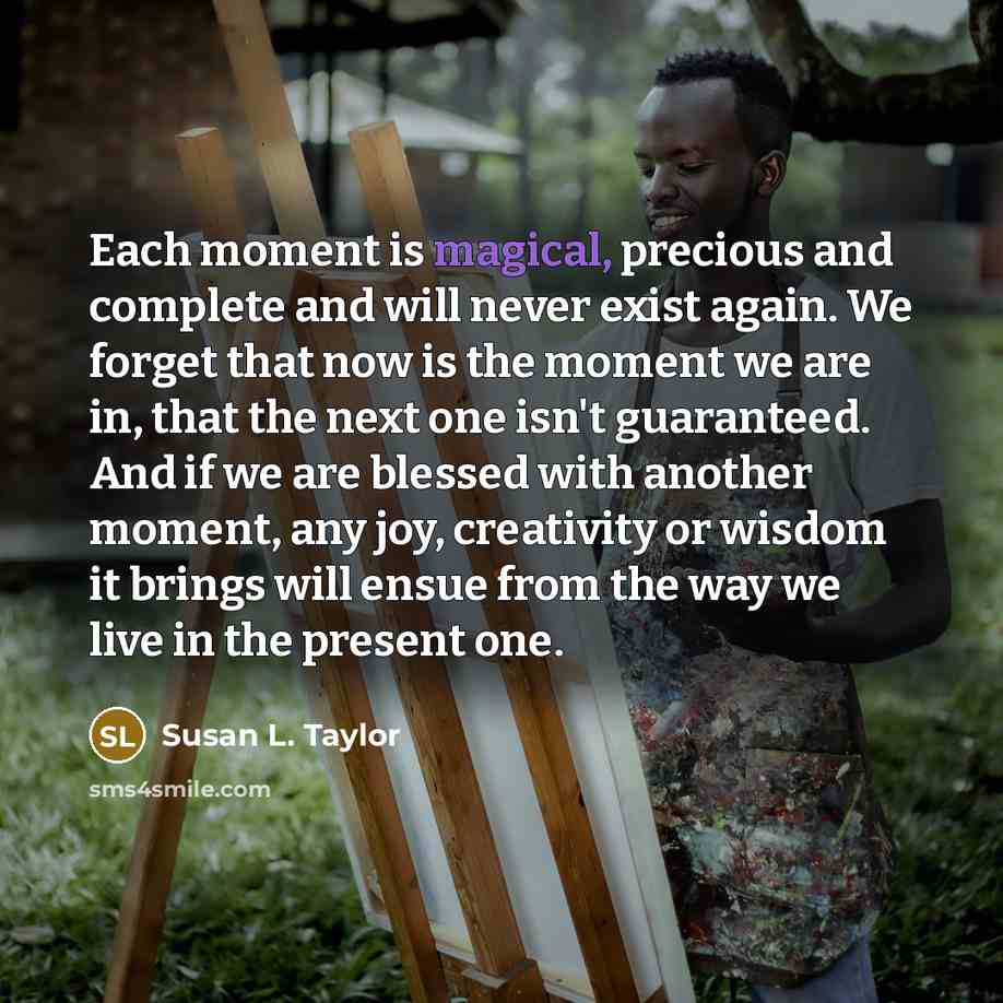 “Each moment is magical, precious and complete and will never…” quote by Susan L. Taylor