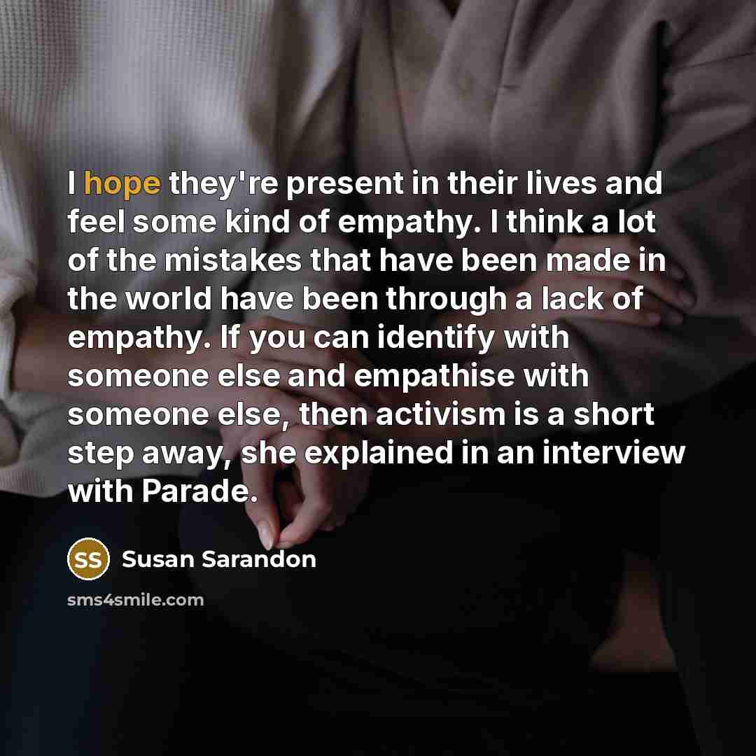 “I hope they're present in their lives and feel some…” quote by Susan Sarandon