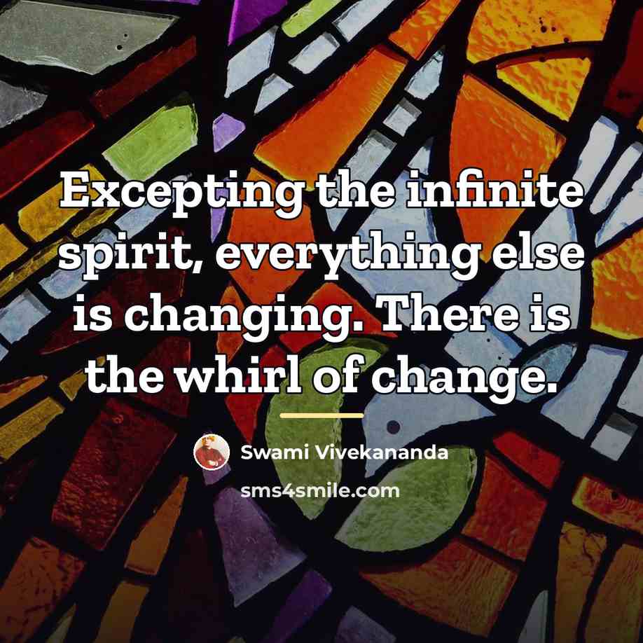 “Excepting the infinite spirit, everything else is changing. There is…” quote by Swami Vivekananda
