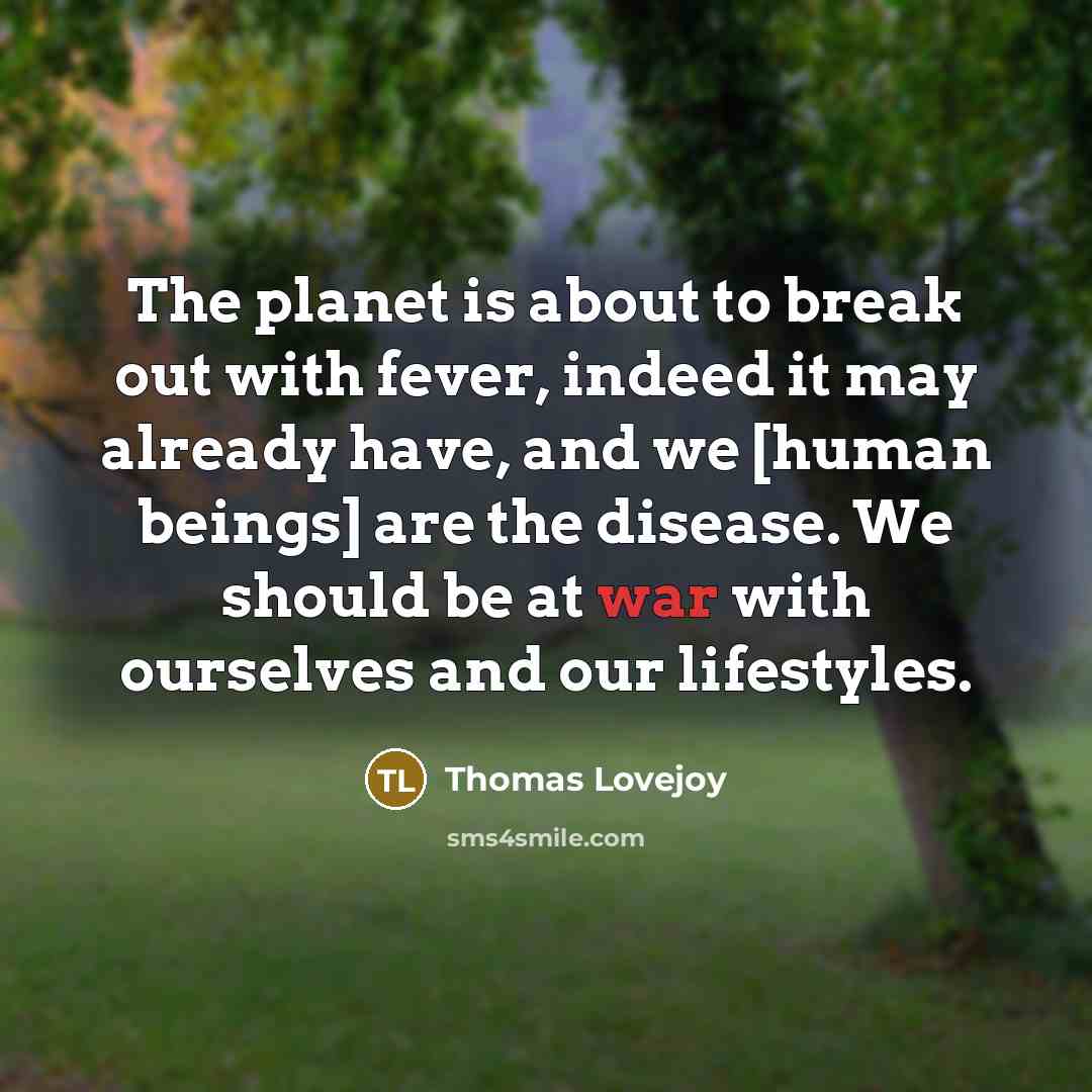 “The planet is about to break out with fever, indeed…” quote by Thomas Lovejoy