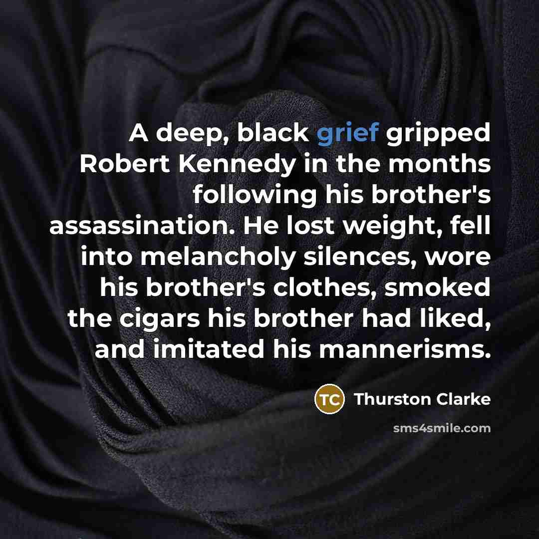 “A deep, black grief gripped Robert Kennedy in the months…” quote by Thurston Clarke