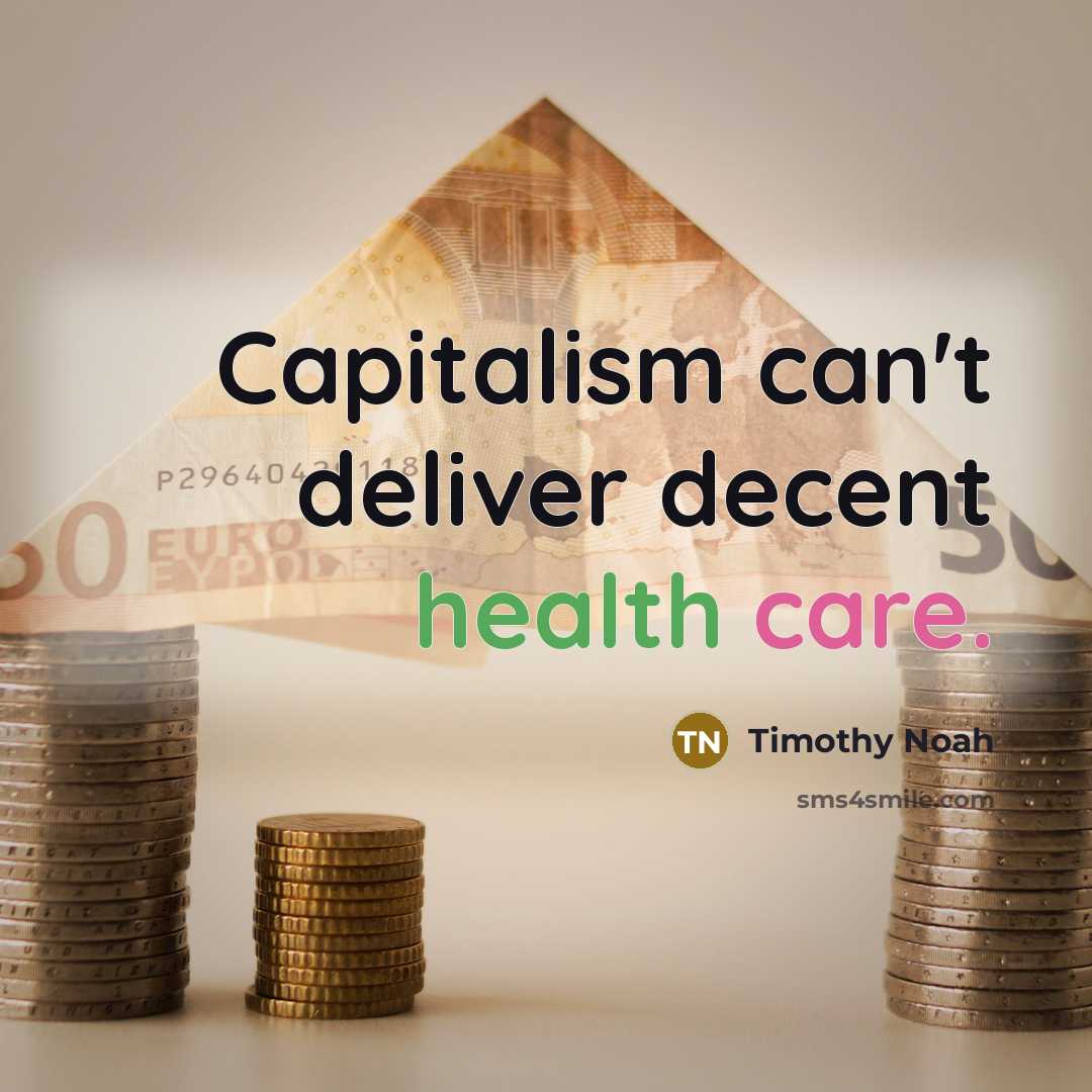 “Capitalism can't deliver decent health care.…” quote by Timothy Noah