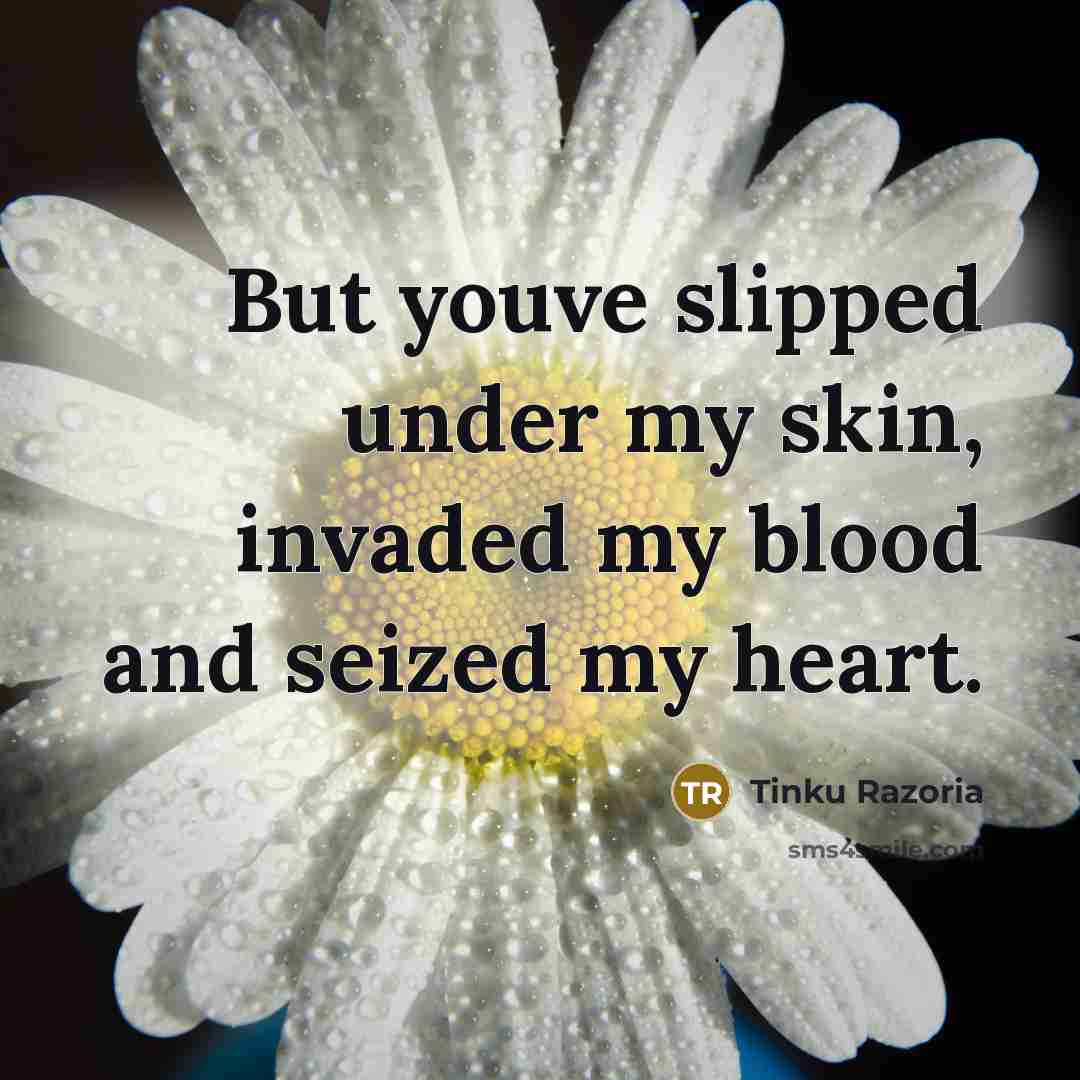 “But youve slipped under my skin, invaded my blood and…” quote by Tinku Razoria
