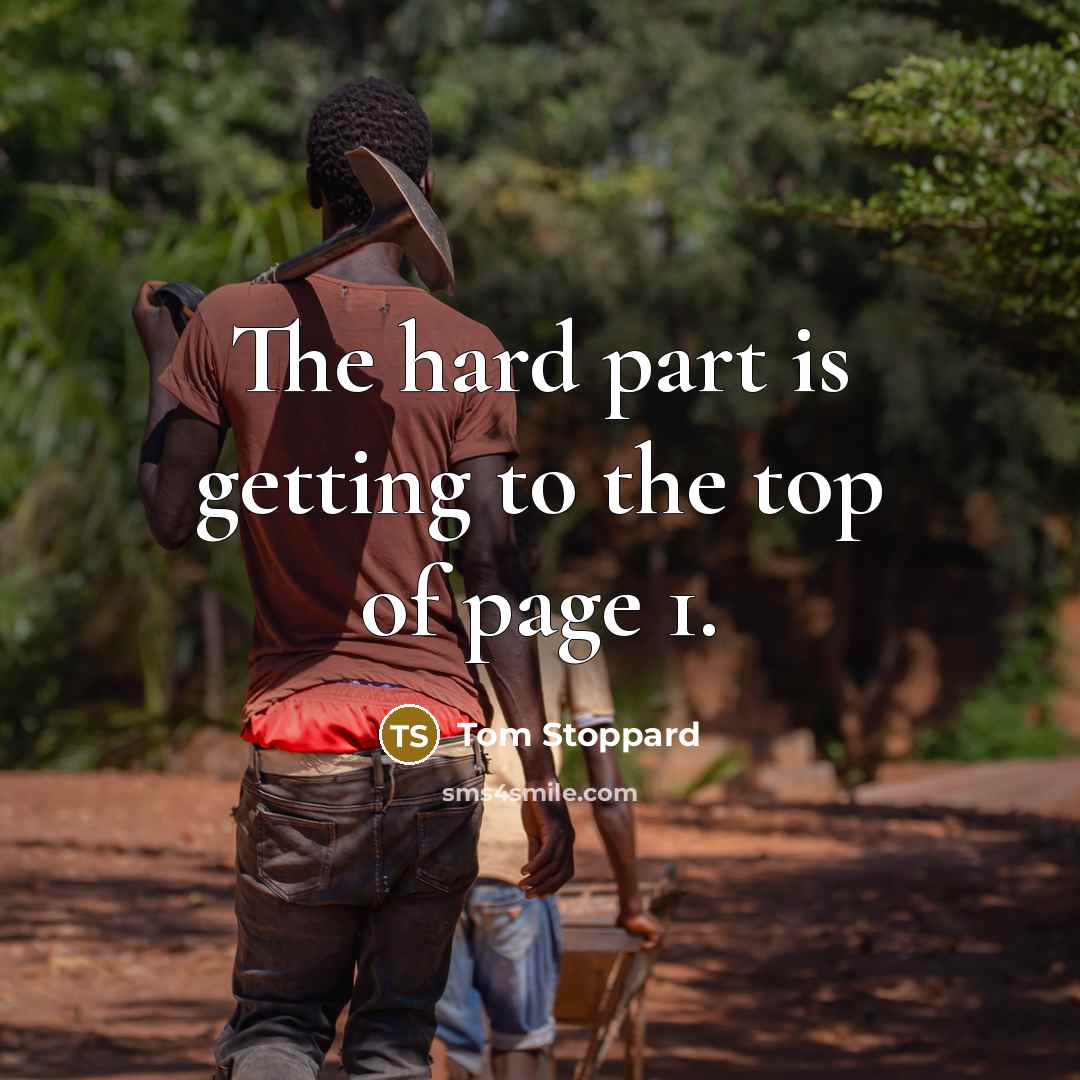 “The hard part is getting to the top of page…” quote by Tom Stoppard