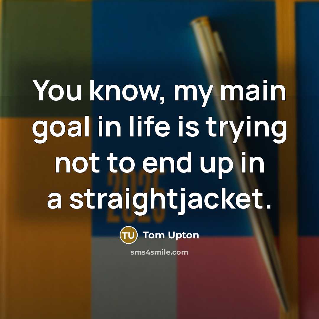 “You know, my main goal in life is trying not…” quote by Tom Upton